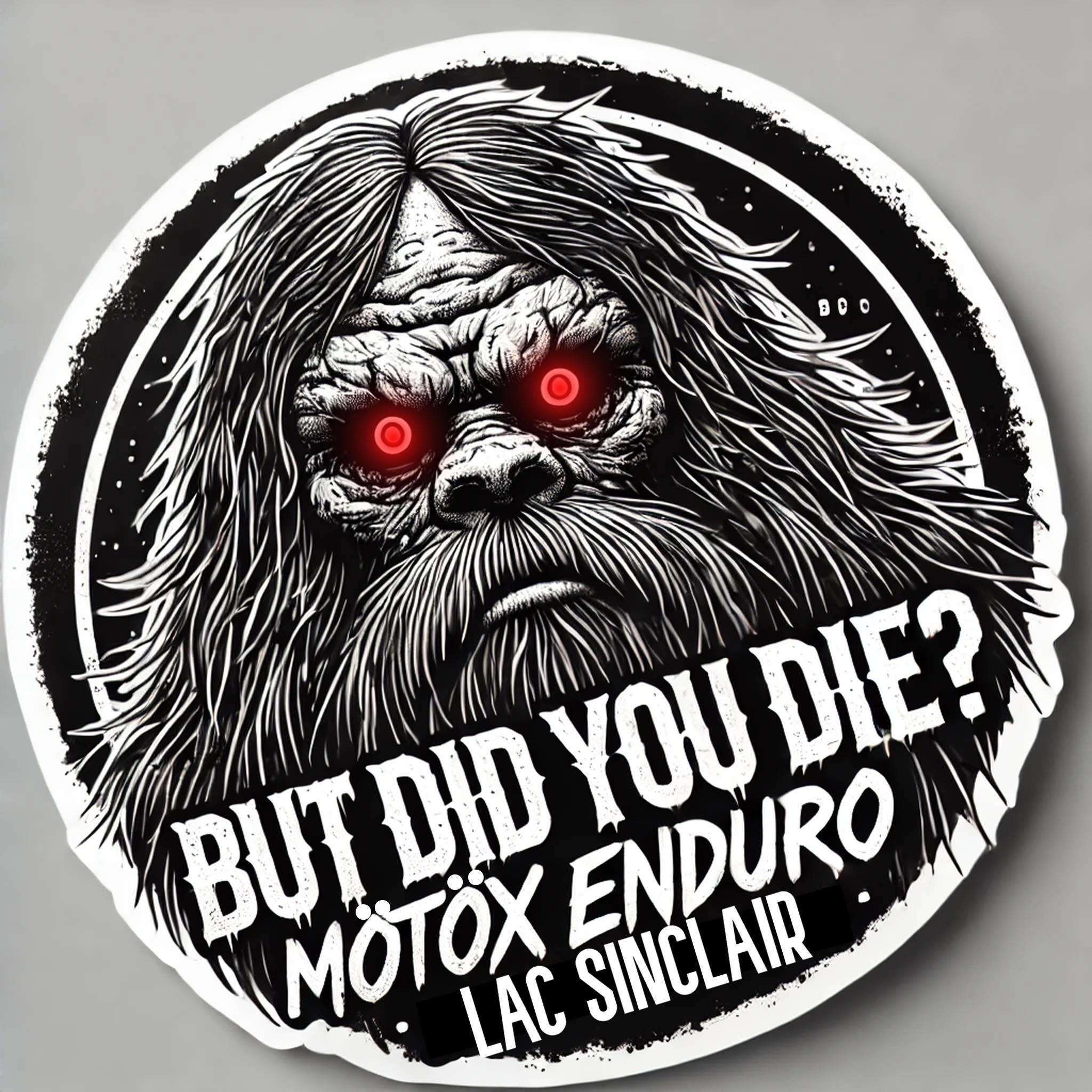 Black and white But Did You Die MÖTÖX Enduro sasquatch sticker with glowing red eyes